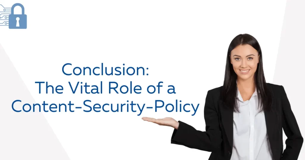 Conclusion The Vital Role of a Content-Security-Policy in Safeguarding Your Website and Visitors